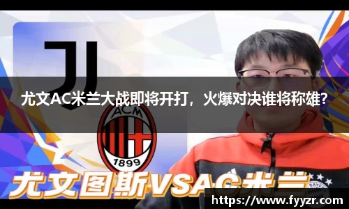 尤文AC米兰大战即将开打，火爆对决谁将称雄？