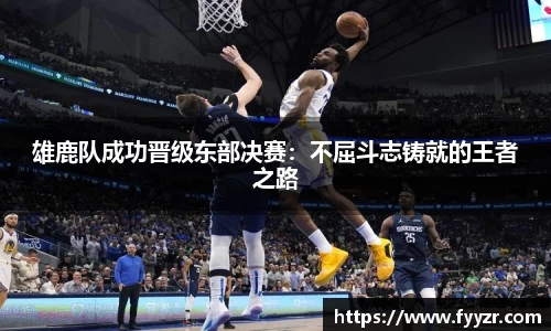 雄鹿队成功晋级东部决赛：不屈斗志铸就的王者之路