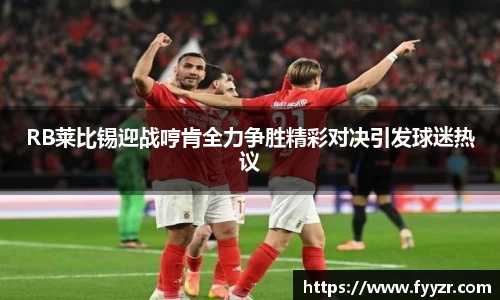 RB莱比锡迎战哼肯全力争胜精彩对决引发球迷热议