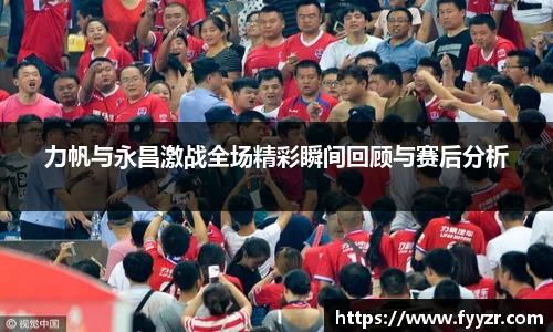 力帆与永昌激战全场精彩瞬间回顾与赛后分析
