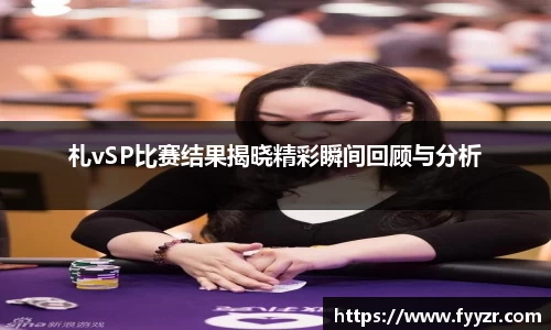 札vSP比赛结果揭晓精彩瞬间回顾与分析